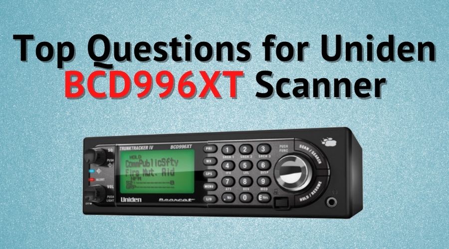 Top Questions for Uniden BCD996XT Scanner