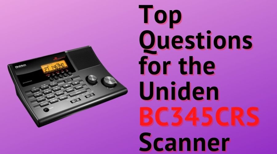 Top Questions for the Uniden BC345CRS Scanner